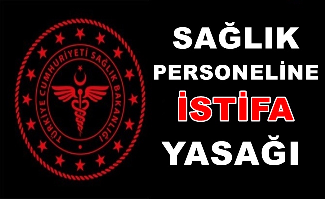 Sağlık personelinin istifası yasaklandı