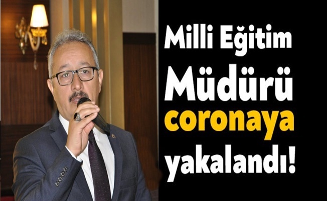 İlçe Milli Eğitim Müdürü Koronavirüse yakalandı!