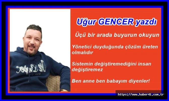 Uğur GENCER yazdı...Üçü bir arada buyurun okuyun