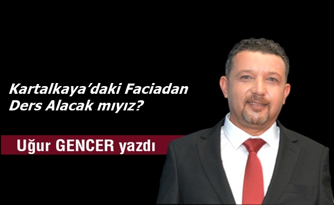 Uğur GENCER yazdı...Kartalkaya’daki Faciadan Ders Alacak mıyız?